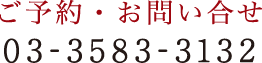 ご予約・お問い合わせは03-3583-3132